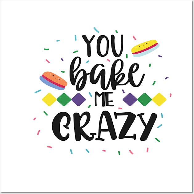 You Bake Me Crazy Wall Art by Phorase